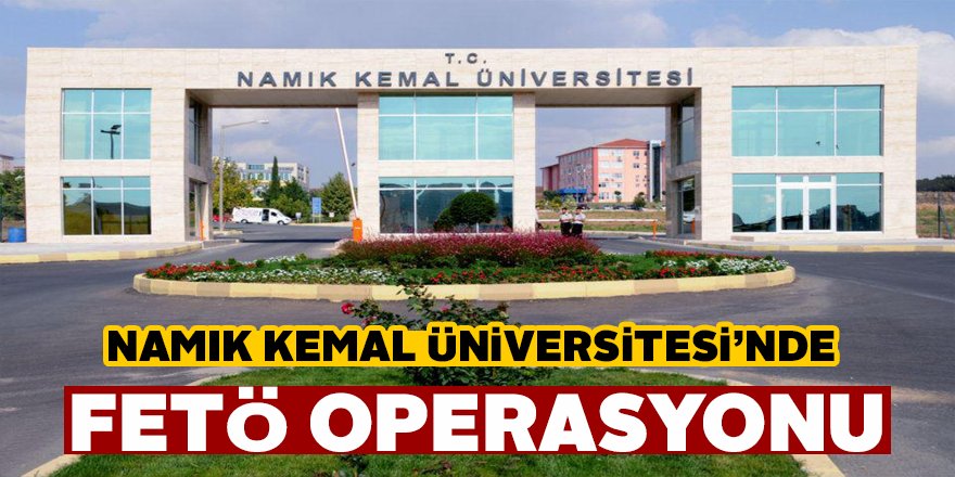 FETÖ operasyonu Namık Kemal Üniversitesi’ne sıçradı.