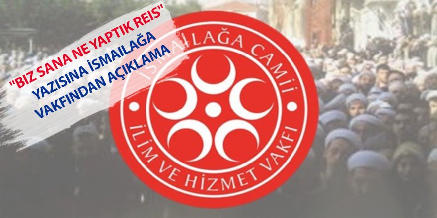 "Biz sana ne yaptık reis" yazısına İsmailağa Vakfından Açıklama