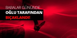 Babalar Gününde Oğlu Tarafından Bıçaklandı