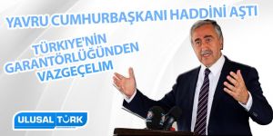 Yavru Cumhurbaşkanı haddini aştı:Türkiye'nin garantörlüğünden vazgeçelim
